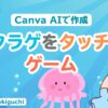 「動くクラゲをタッチして捕まえろ！」知的障害児向けCanvaAIアプリ